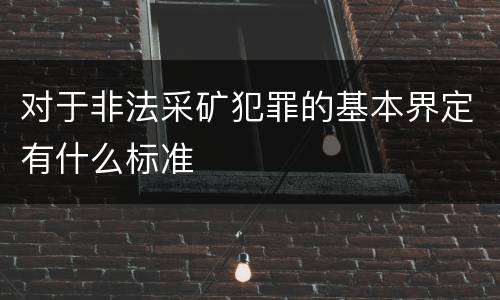 对于非法采矿犯罪的基本界定有什么标准