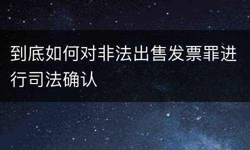 到底如何对非法出售发票罪进行司法确认