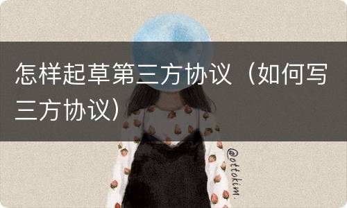 怎样起草第三方协议（如何写三方协议）