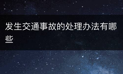 发生交通事故的处理办法有哪些