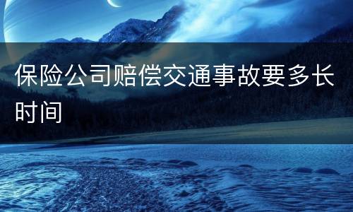 保险公司赔偿交通事故要多长时间