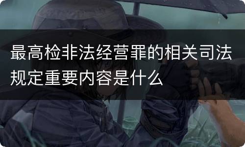 最高检非法经营罪的相关司法规定重要内容是什么