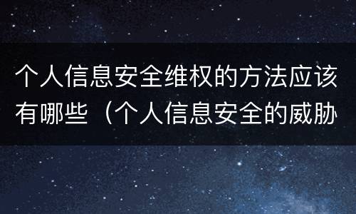 个人信息安全维权的方法应该有哪些（个人信息安全的威胁）