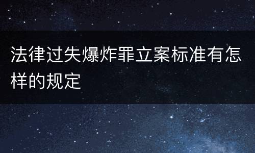 法律过失爆炸罪立案标准有怎样的规定
