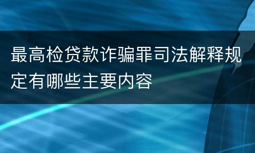 最高检贷款诈骗罪司法解释规定有哪些主要内容
