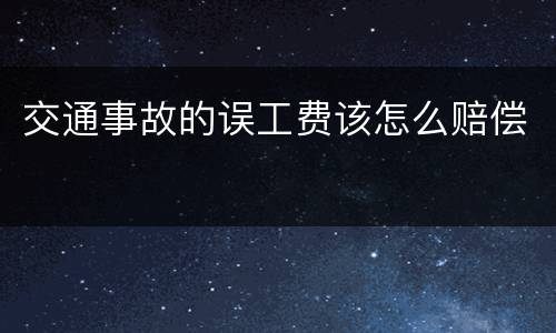 交通事故的误工费该怎么赔偿