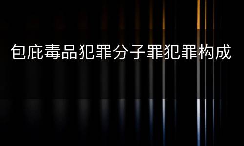 包庇毒品犯罪分子罪犯罪构成