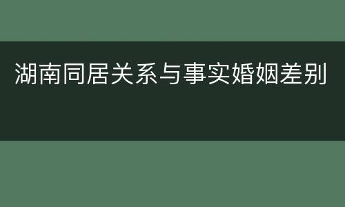 湖南同居关系与事实婚姻差别