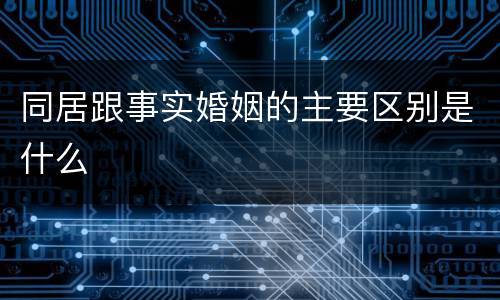 同居跟事实婚姻的主要区别是什么