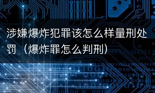 涉嫌爆炸犯罪该怎么样量刑处罚（爆炸罪怎么判刑）