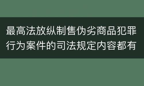 最高法放纵制售伪劣商品犯罪行为案件的司法规定内容都有哪些