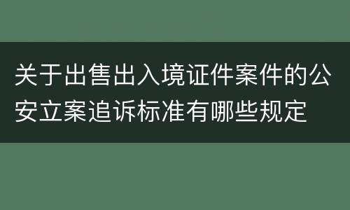关于出售出入境证件案件的公安立案追诉标准有哪些规定