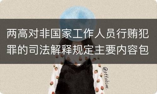 两高对非国家工作人员行贿犯罪的司法解释规定主要内容包括什么