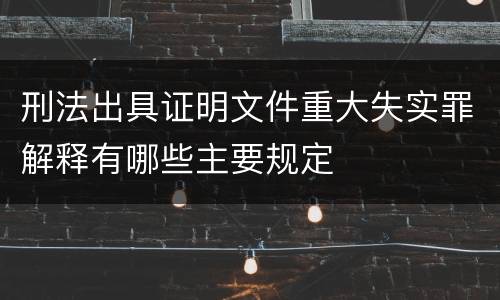 刑法出具证明文件重大失实罪解释有哪些主要规定