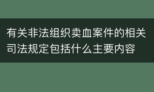 有关非法组织卖血案件的相关司法规定包括什么主要内容