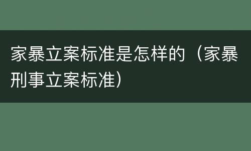 家暴立案标准是怎样的（家暴刑事立案标准）