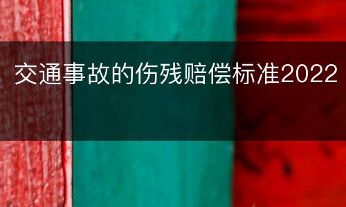 交通事故的伤残赔偿标准2022