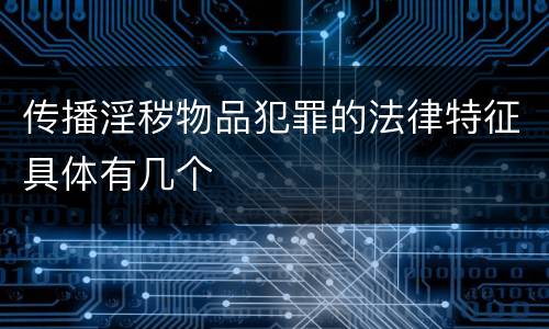传播淫秽物品犯罪的法律特征具体有几个