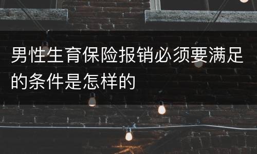 男性生育保险报销必须要满足的条件是怎样的
