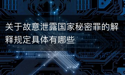 关于故意泄露国家秘密罪的解释规定具体有哪些