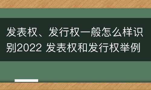 发表权、发行权一般怎么样识别2022 发表权和发行权举例