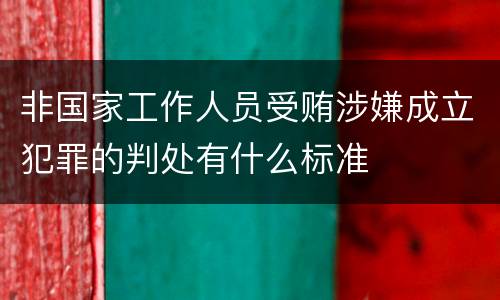 非国家工作人员受贿涉嫌成立犯罪的判处有什么标准