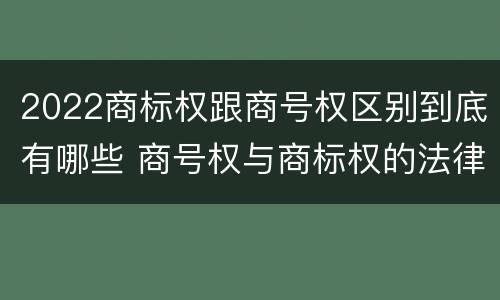 2022商标权跟商号权区别到底有哪些 商号权与商标权的法律冲突与解决