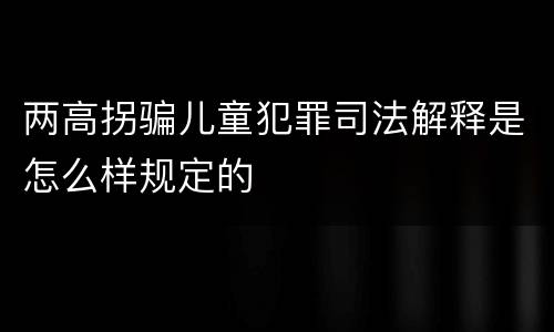 两高拐骗儿童犯罪司法解释是怎么样规定的