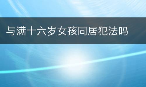 与满十六岁女孩同居犯法吗