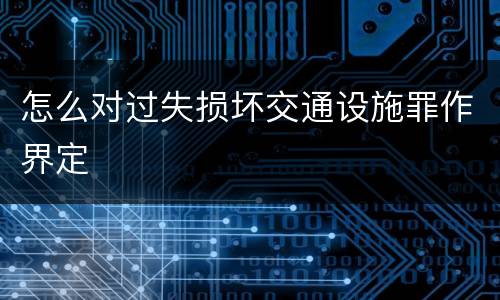 怎么对过失损坏交通设施罪作界定