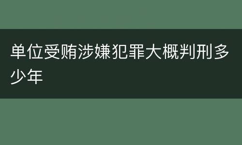 单位受贿涉嫌犯罪大概判刑多少年