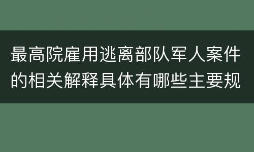 最高院雇用逃离部队军人案件的相关解释具体有哪些主要规定