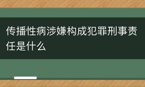 传播性病涉嫌构成犯罪刑事责任是什么