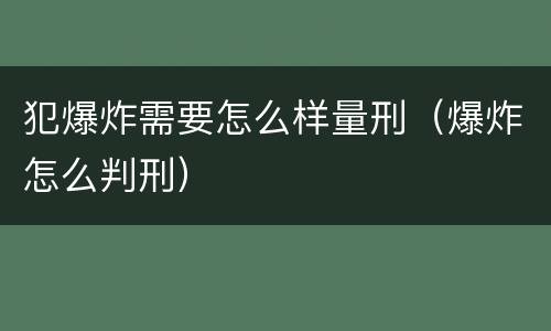 犯爆炸需要怎么样量刑（爆炸怎么判刑）