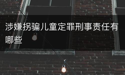 涉嫌拐骗儿童定罪刑事责任有哪些