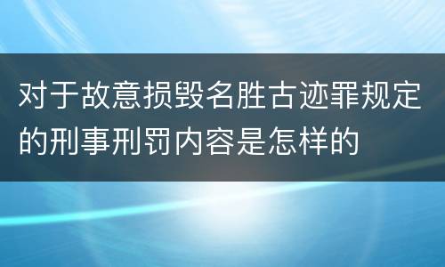 对于故意损毁名胜古迹罪规定的刑事刑罚内容是怎样的