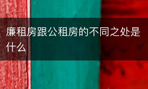 廉租房跟公租房的不同之处是什么
