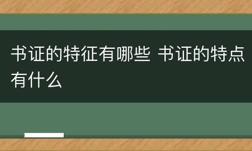 书证的特征有哪些 书证的特点有什么