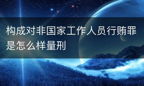 构成对非国家工作人员行贿罪是怎么样量刑