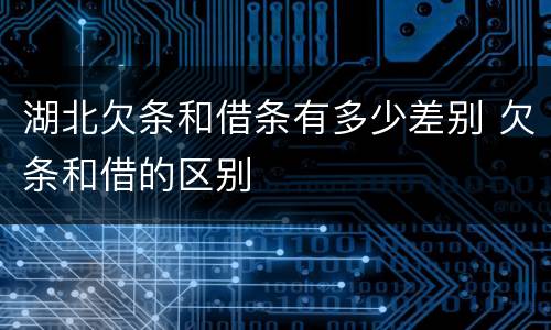 湖北欠条和借条有多少差别 欠条和借的区别