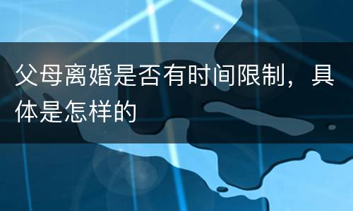 父母离婚是否有时间限制，具体是怎样的