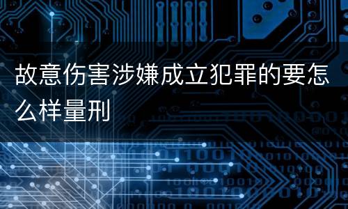 故意伤害涉嫌成立犯罪的要怎么样量刑