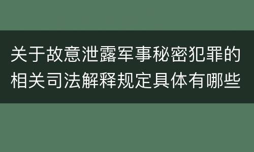 关于故意泄露军事秘密犯罪的相关司法解释规定具体有哪些