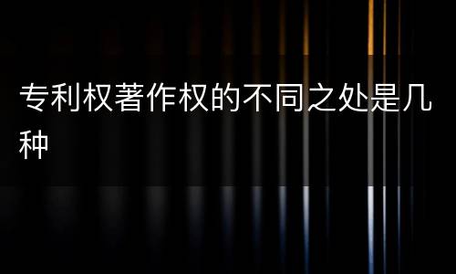 专利权著作权的不同之处是几种