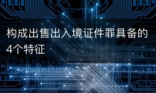 构成出售出入境证件罪具备的4个特征
