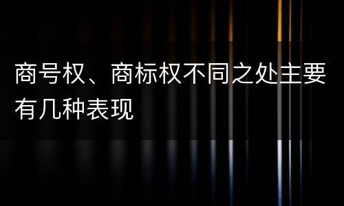 商号权、商标权不同之处主要有几种表现