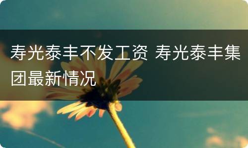 寿光泰丰不发工资 寿光泰丰集团最新情况