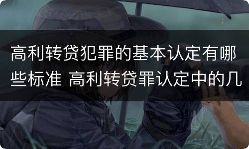 高利转贷犯罪的基本认定有哪些标准 高利转贷罪认定中的几个问题
