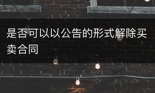 是否可以以公告的形式解除买卖合同