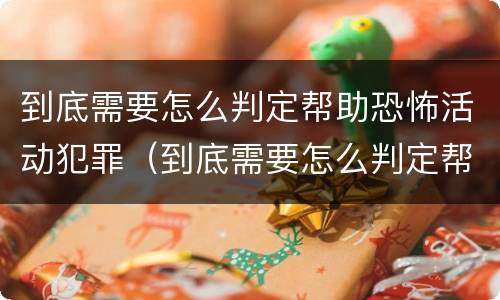 到底需要怎么判定帮助恐怖活动犯罪（到底需要怎么判定帮助恐怖活动犯罪行为）